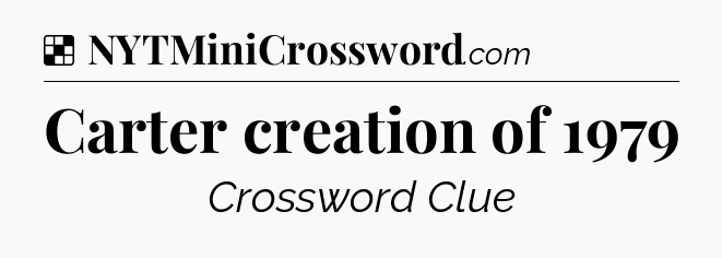 Solution: Carter creation of 1979 - NYT Crossword