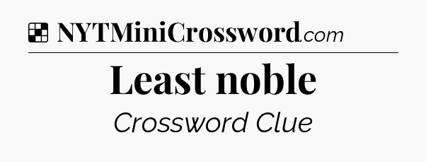 Solution: Least noble - NYT Crossword