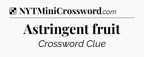 Solution: Astringent fruit - NYT Crossword
