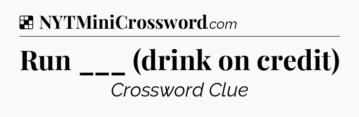 Solution: Run ___ (drink on credit) - NYT Crossword