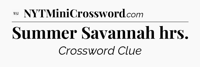 Summer Savannah hrs - WSJ Crossword