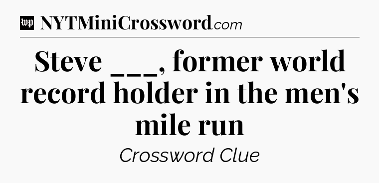 Steve ___, former world record holder in the men's mile run Crossword Clue