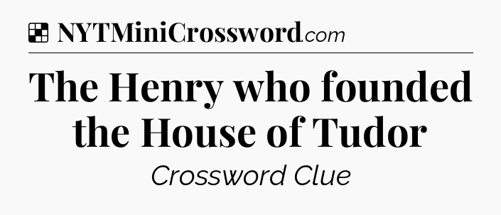 Solution: The Henry who founded the House of Tudor - NYT Crossword