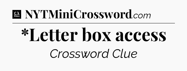 *Letter box access - LA Times Crossword