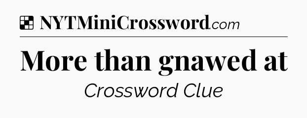 Solution: More than gnawed at - NYT Crossword