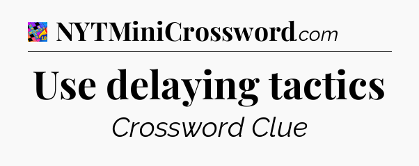 Use delaying tactics Crossword Clue
