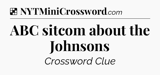 Solution: ABC sitcom about the Johnsons - NYT Crossword
