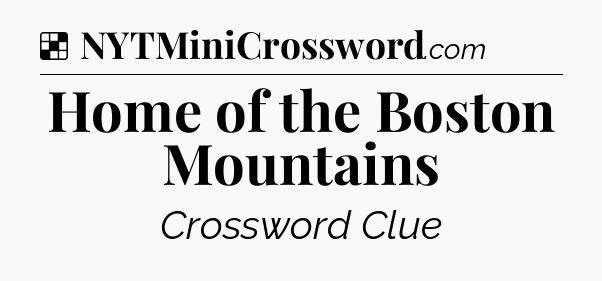 Solution: Home of the Boston Mountains - NYT Crossword