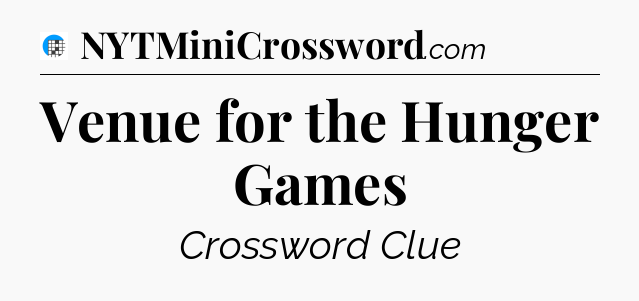 Venue for the Hunger Games Crossword Clue