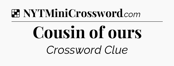Solution: Cousin of ours - NYT Crossword