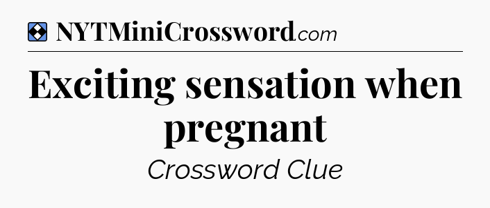 Solution: Exciting sensation when pregnant - NYT Mini Crossword