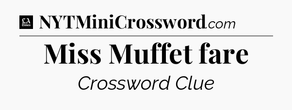 Miss Muffet fare - LA Times Crossword
