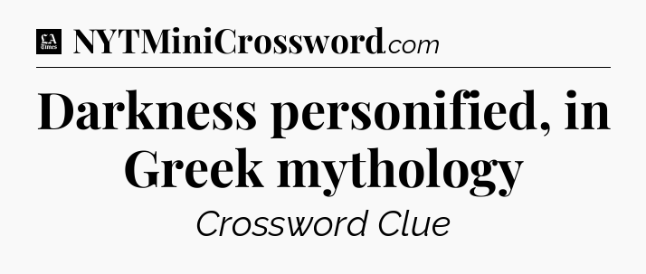 Darkness personified, in Greek mythology - LA Times Crossword