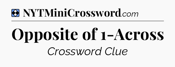 Solution: Opposite of 1-Across - NYT Mini Crossword