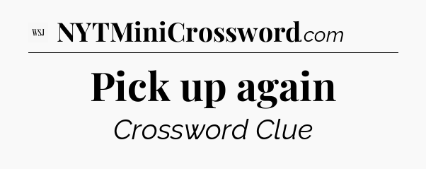 Pick up again - WSJ Crossword