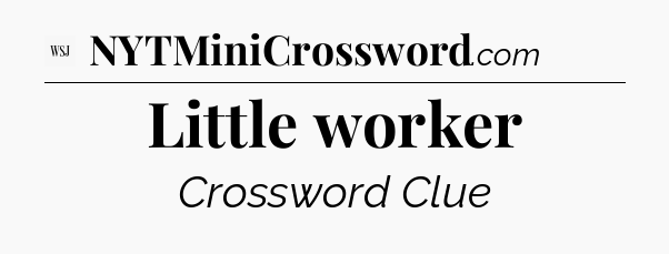 Little worker - WSJ Crossword