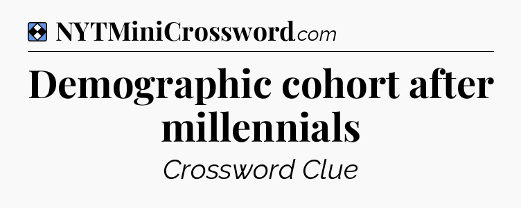 Solution: Demographic cohort after millennials - NYT Mini Crossword