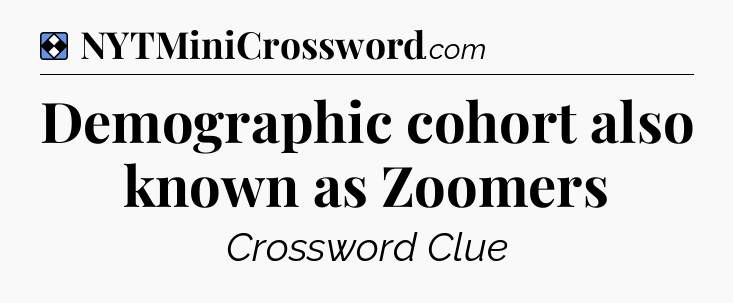 Solution: Demographic cohort also known as Zoomers - NYT Mini Crossword