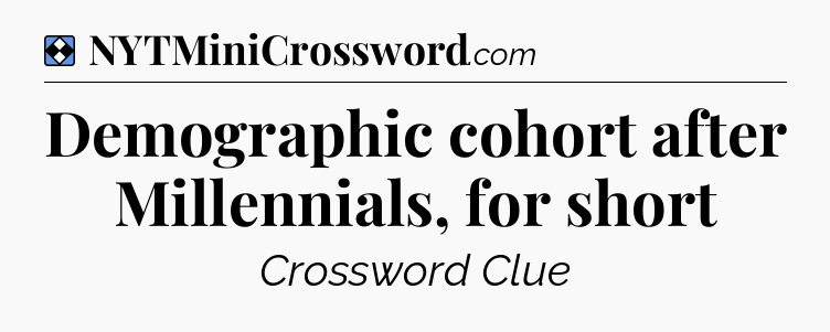 Solution: Demographic cohort after Millennials, for short - NYT Mini Crossword