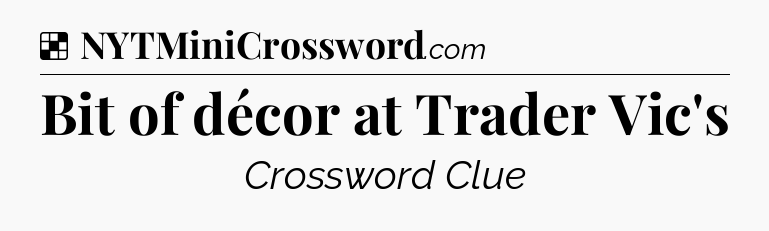 Solution: Bit of décor at Trader Vic's - NYT Crossword