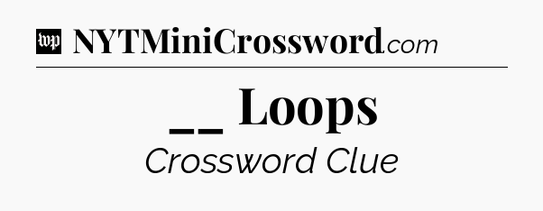 __ Loops Crossword Clue