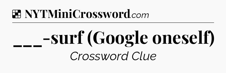Solution: ___-surf (Google oneself) - NYT Crossword
