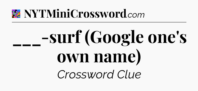 ___-surf (Google one's own name) Crossword Clue