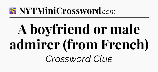 A boyfriend or male admirer (from French) Codycross