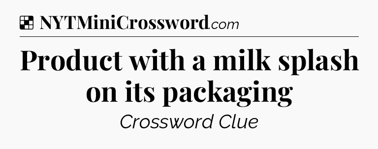 Solution: Product with a milk splash on its packaging - NYT Crossword