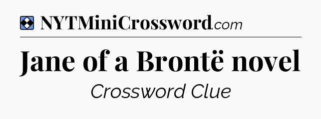 Solution: Jane of a Brontë novel - NYT Mini Crossword
