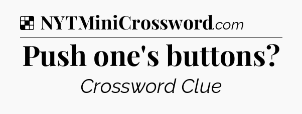 Solution: Push one's buttons - NYT Crossword