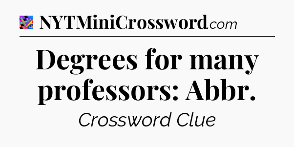 Degrees for many professors: Abbr Crossword Clue