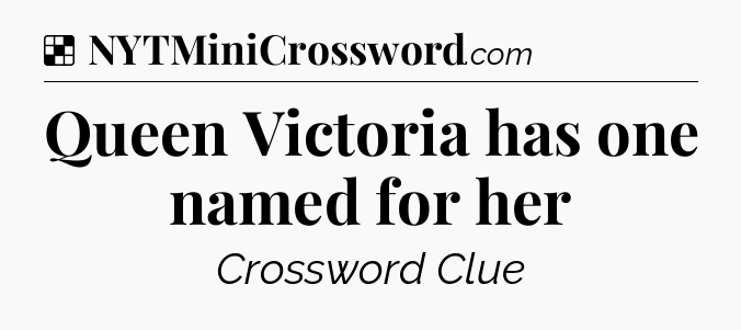 Solution: Queen Victoria has one named for her - NYT Crossword