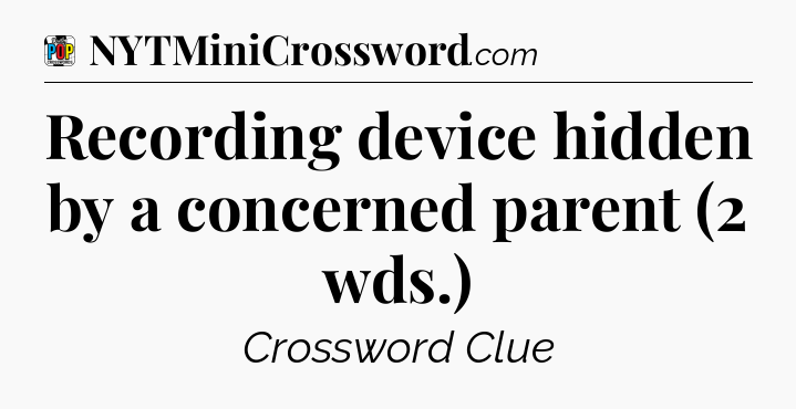 Recording device hidden by a concerned parent (2 wds.) Crossword Clue