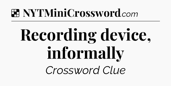 Solution: Recording device, informally - NYT Crossword
