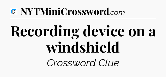 Recording device on a windshield Crossword Clue