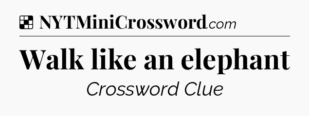 Solution: Walk like an elephant - NYT Crossword