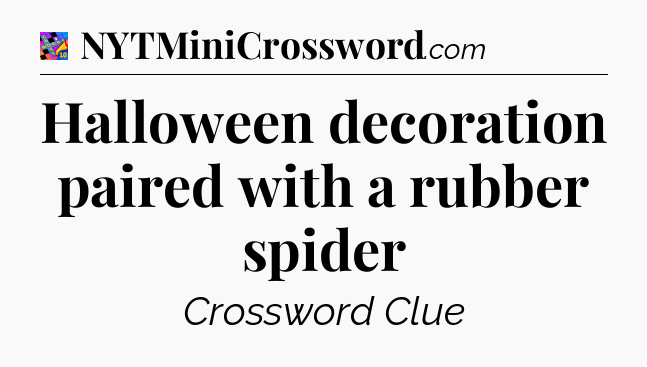 Halloween decoration paired with a rubber spider Crossword Clue