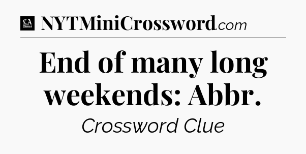 End of many long weekends: Abbr - LA Times Crossword