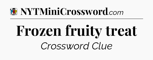 Frozen fruity treat Crossword Clue