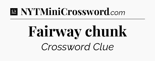 Fairway chunk - LA Times Crossword