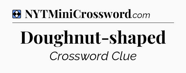 Solution: Doughnut-shaped - NYT Mini Crossword