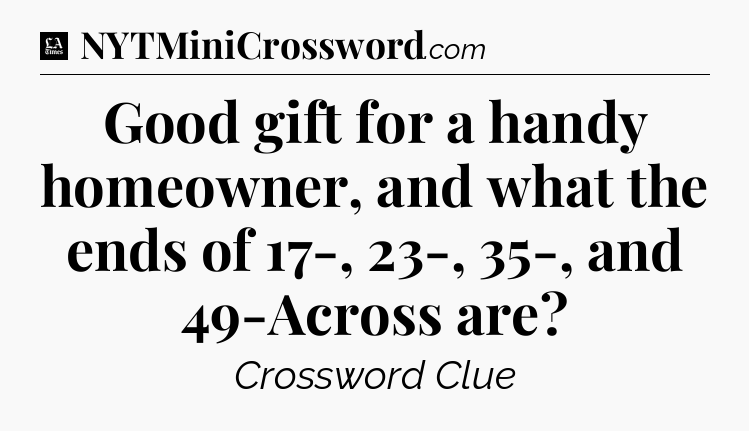 Good gift for a handy homeowner, and what the ends of 17-, 23-, 35-, and 49-Across are - LA Times Crossword