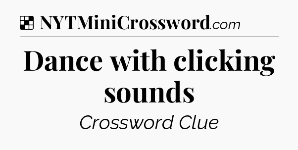 Solution: Dance with clicking sounds - NYT Crossword