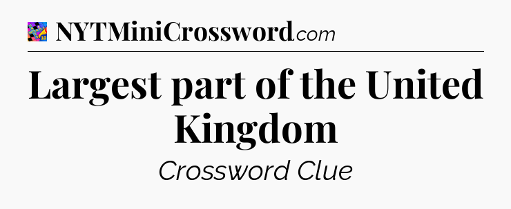 Largest part of the United Kingdom Crossword Clue