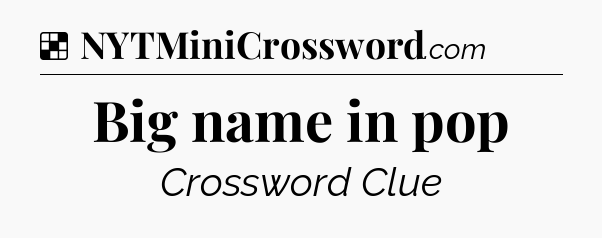 Solution: Big name in pop - NYT Crossword