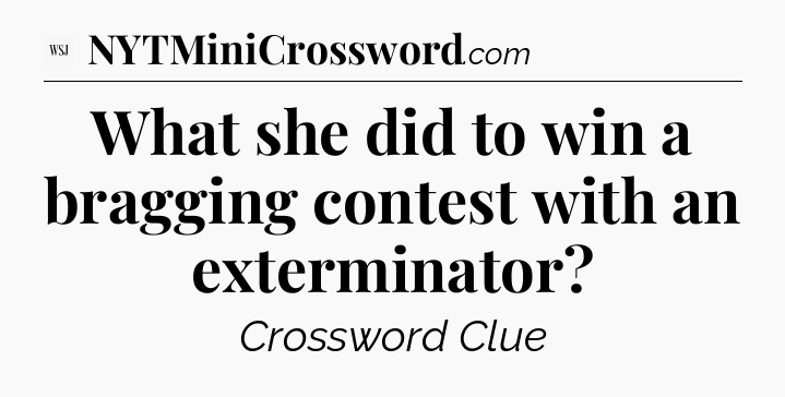What she did to win a bragging contest with an exterminator - WSJ Crossword