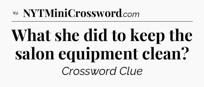 What she did to keep the salon equipment clean - WSJ Crossword