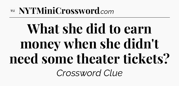What she did to earn money when she didn't need some theater tickets - WSJ Crossword