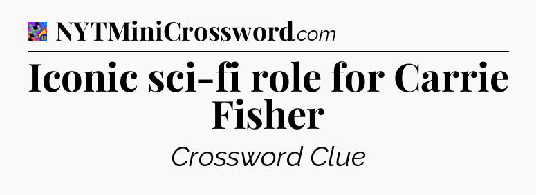Iconic sci-fi role for Carrie Fisher Crossword Clue